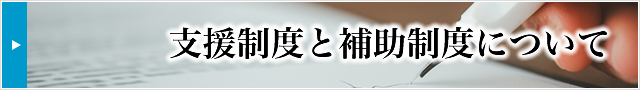 支援制度と補助制度について